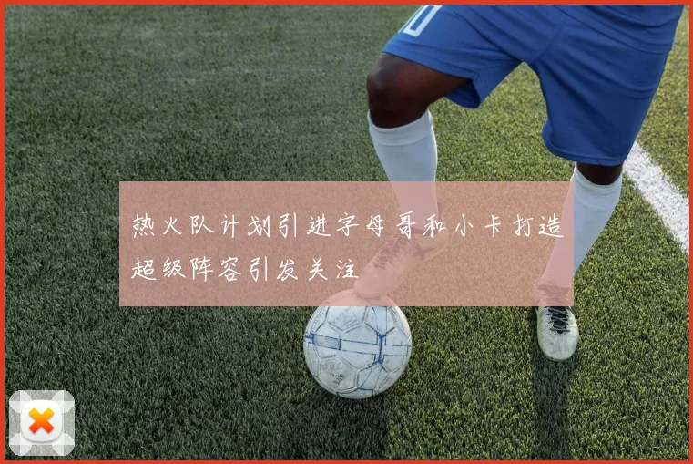 热火队计划引进字母哥和小卡打造超级阵容引发关注