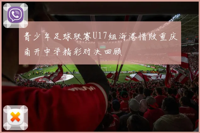 青少年足球联赛U17组海港惜败重庆南开中学精彩对决回顾