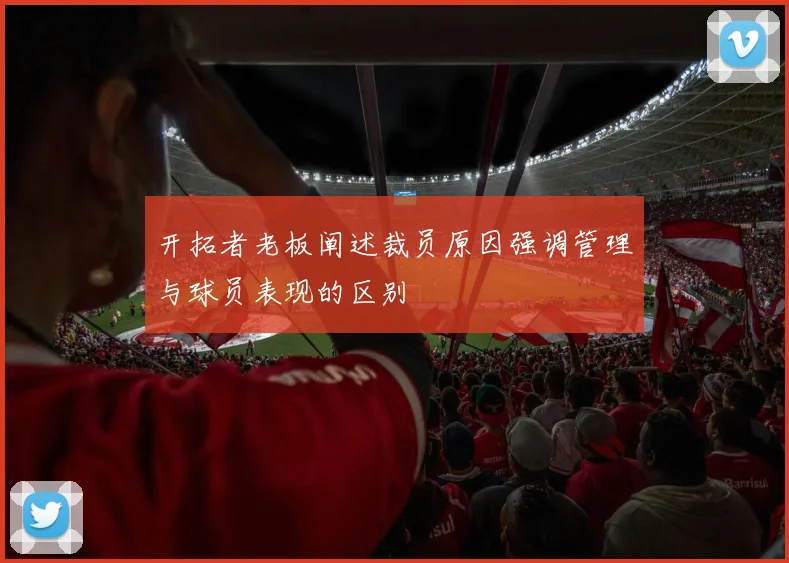 开拓者老板阐述裁员原因强调管理与球员表现的区别