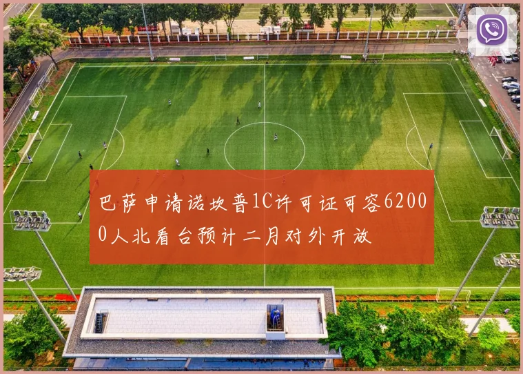 巴萨申请诺坎普1C许可证可容62000人北看台预计二月对外开放