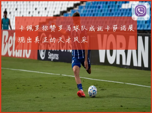 卡佩罗称赞罗马球队成就卡萨诺展现出真正的天才风采